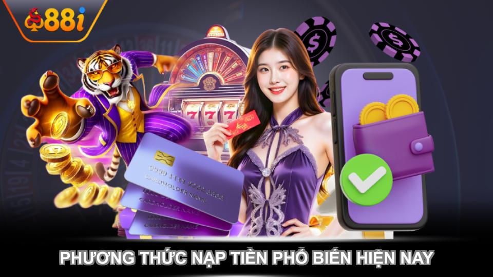 Phương thức nạp tiền phổ biến hiện nay được ưa chuộng