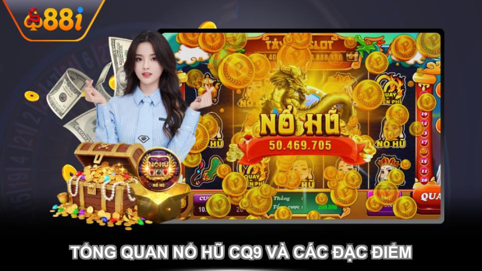 Tổng quan nổ hũ CQ9 và các đặc điểm hấp dẫn