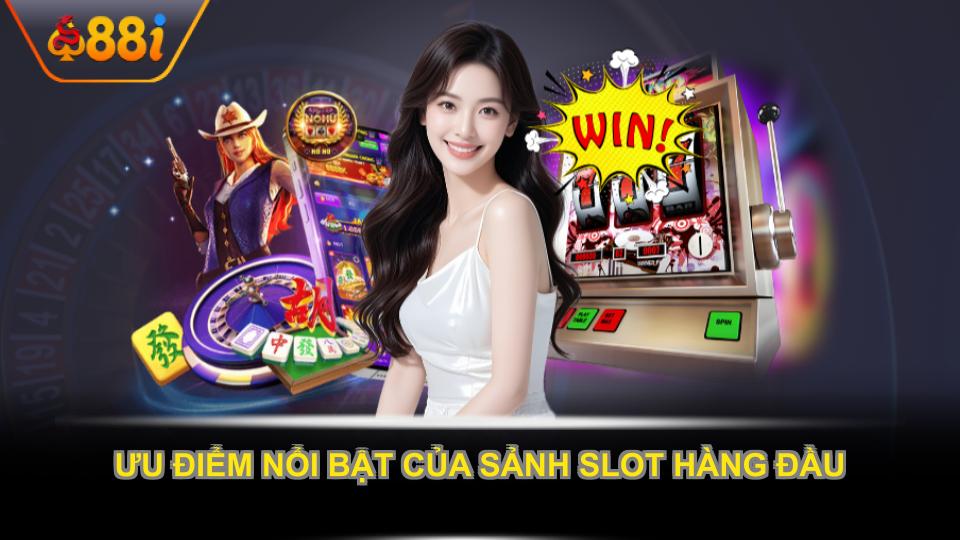 Ưu điểm nổi bật của sảnh slot hàng đầu