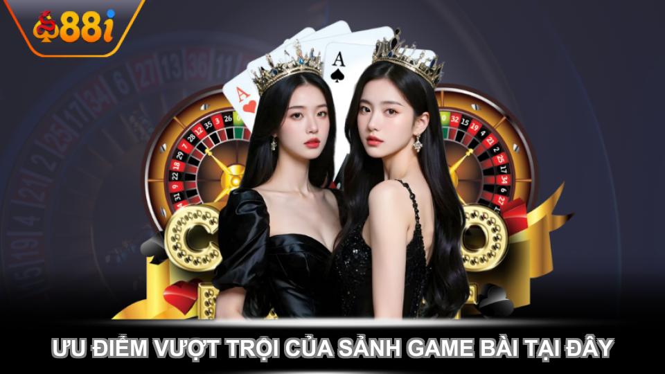 Ưu điểm vượt trội của sảnh game bài tại đây